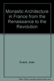 Monastic Architecture in France from the Renaissance to the Revolution