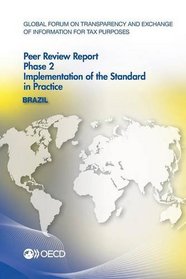 Global Forum on Transparency and Exchange of Information for Tax Purposes Peer Reviews: Brazil 2013:  Phase 2: Implementation of the Standard in Practice