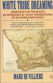 White Tribe Dreaming: Apartheid's Bitter Roots as Witnessed 8 Generations Afrikaner Family