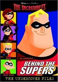 Behind the Supers : The Undercover Files (The Incredibles Scrapbook)