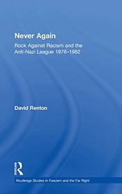 Never Again: Rock Against Racism and the Anti-Nazi League 1976-1982 (Routledge Studies in Fascism and the Far Right)