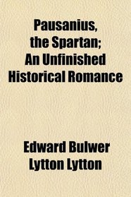 Pausanius, the Spartan; An Unfinished Historical Romance