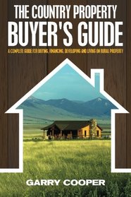 The Country Property Buyer's Guide: A Complete Guide for Buying, Financing, Developing, and Living On Rural Property