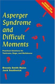 Asperger Syndrome And Difficult Moments: Practical Solutions For Tantrums, Rage And Meltdowns