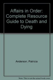 Affairs in Order: A Complete Resource Guide to Death and Dying