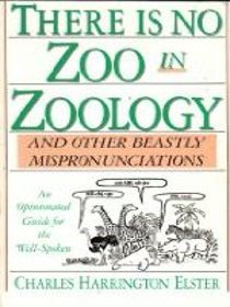 There is no zoo in zoology: And other beastly mispronounciations : an opinionated guide for the well-spoken