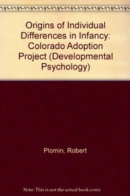 Origins of Individual Differences in Infancy: The Colorado Adoption Project (Developmental Psychology Series)
