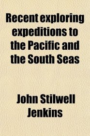 Recent exploring expeditions to the Pacific and the South Seas