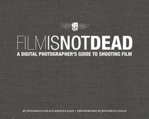 Film Is Not Dead: A Digital Photographer's Guide to Shooting Film (Voices That Matter)