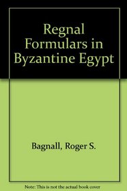 Regnal Formulars in Byzantine Egypt (Bulletin of the American Society of Papyrologists : Supplements ; no. 2)
