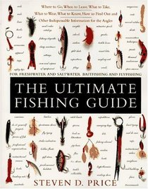 The Ultimate Fishing Guide: Where to Go, When to Leave, What to Take, What to Wear, What to Know, How to Find Out,  Other Indispensable Information for the Angler