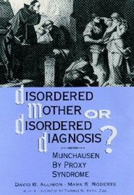 Disordered Mother or Disordered Diagnosis? Munchausen by Proxy Syndrome