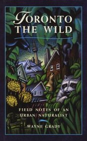 Toronto the Wild : Field Notes of an Urban Naturalist
