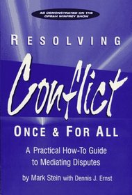 Resolving Conflict Once and for All : A Practical How-To Guide to Mediating Disputes