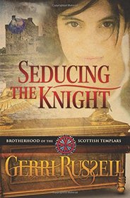 Seducing the Knight (Brotherhood of the Scottish Templars) (Volume 2)