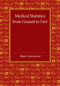 Medical Statistics from Graunt to Farr: The Fitzpatrick Lectures for the Years 1941 and 1943, Delivered at the Royal College of Physicians of London in February 1943