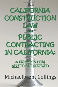 California Construction Law and Public Contracting in California: A Primer in how NOT to get Screwed