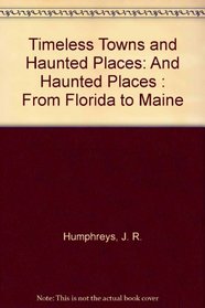 Timeless Towns and Haunted Places: And Haunted Places : From Florida to Maine