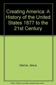 Creating America: A History of the United States 1877 to the 21st Century