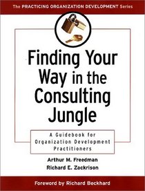 Finding Your Way in the Consulting Jungle: A Guidebook for Organization Development Practitioners