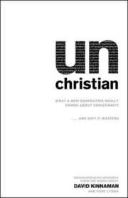 unChristian: What a New Generation Really Thinks about Christianity... and Why It Matters