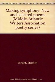 Making symphony: New and selected poems (Middle-Atlantic Writers Association poetry series)