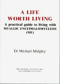 A Life Worth Living: A Practical Guide to Living with Myalgic Encephalomyelitis (ME)