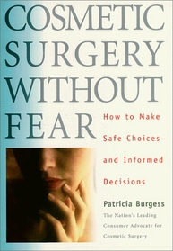 Cosmetic Surgery Without Fear : How to Make Safe Choices and Informed Decisions