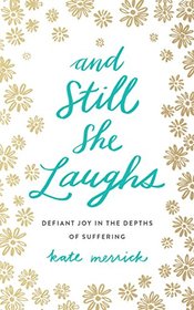 And Still She Laughs: Defiant Joy in the Depths of Suffering