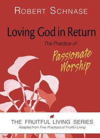Loving God in Return: The Practice of Passionate Worship (The Fruitful Living Series)
