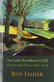 An Easily Bewildered Child: Occasional Prose 1963-2013