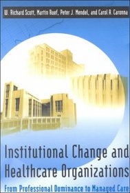 Institutional Change and Healthcare Organizations : From Professional Dominance to Managed Care