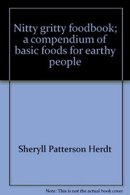 Nitty gritty foodbook;: A compendium of basic foods for earthy people