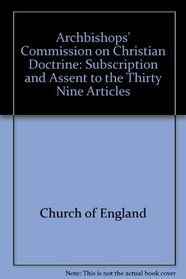 Subscription and assent to the Thirty-nine Articles: A report of the Archbishops' Commission on Christian Doctrine