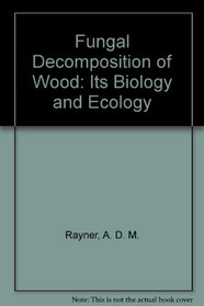 Fungal Decomposition of Wood: Its Biology and Ecology