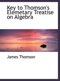 Key to Thomson's Elemetary Treatise on Algebra