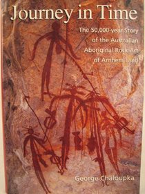 Journey in time: The world's longest continuing art tradition : the 50,000 year story of the Australian aboriginal rock art of Arnhem land