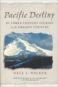 Pacific Destiny : The Three-Century Journey to the Oregon Country (Tom Doherty Associates Book)