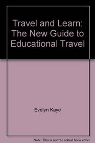 Travel and Learn: The New Guide to Educational Travel (Travel & Learn)