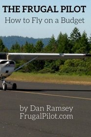 The Frugal Pilot: How to Fly on a Budget (Smart Consumer Guides)