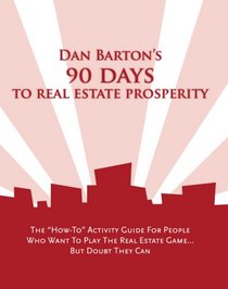 90 Days to Real Estate Prosperity: The 'How-To' Activity Guide For People Who Want To Play The Real Estate Game... But Doubt They Can