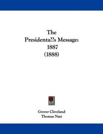 The President's Message: 1887 (1888)