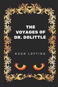 The Voyages of Dr. Dolittle: By Hugh Lofting - Illustrated