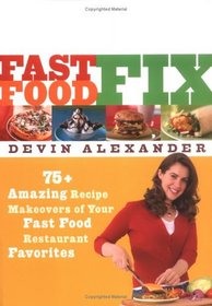 Fast Food Fix : 75+ Amazing Recipe Makeovers of Your Fast Food Restaurant Favorites