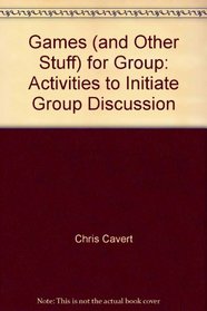 Games (and Other Stuff) for Group: Activities to Initiate Group Discussion