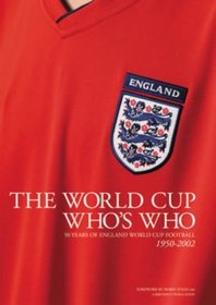 The World Cup Who's Who: 50 Years of England World Cup Football 1950-2002