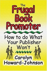 The Frugal Book Promoter: How to Do What Your Publisher Won't