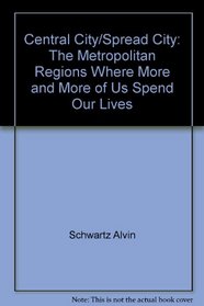 Central city/spread city;: The metropolitan regions where more and more of us spend our lives