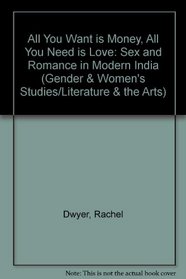 All You Want Is Money, All You Need Is Love: Sexuality and Romance in Modern India (Gender  Womens Studies/Literature  the Arts)