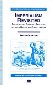 Imperialism Revisited: Political and Economic Relations Between Britain and China, 1950-54 (Studies in Military and Strategic History)